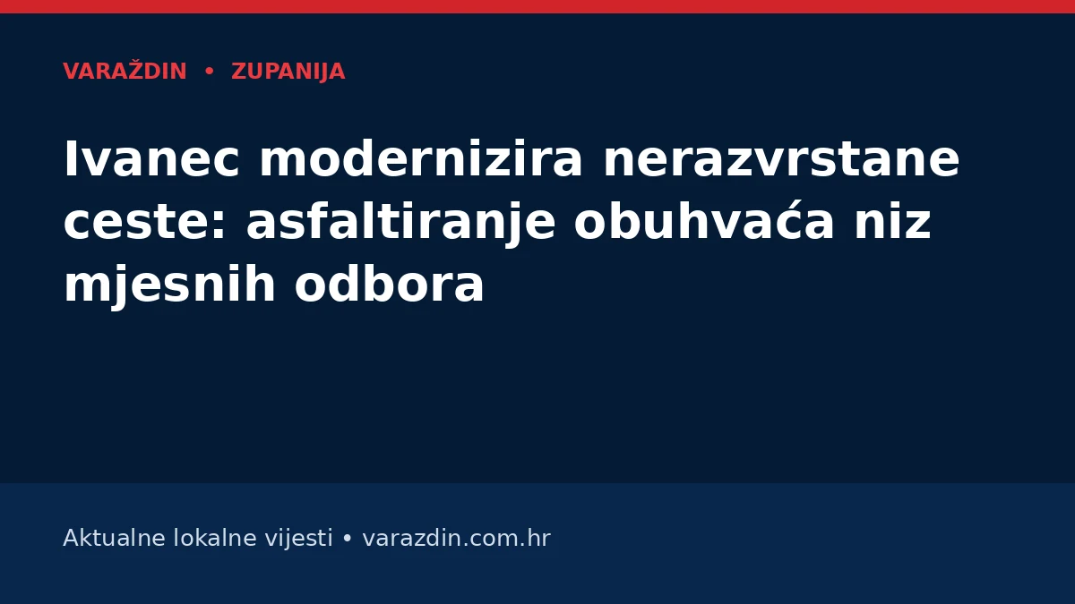 Ivanec modernizira nerazvrstane ceste: asfaltiranje obuhvaća niz mjesnih odbora – Varaždin i Varaždinska županija