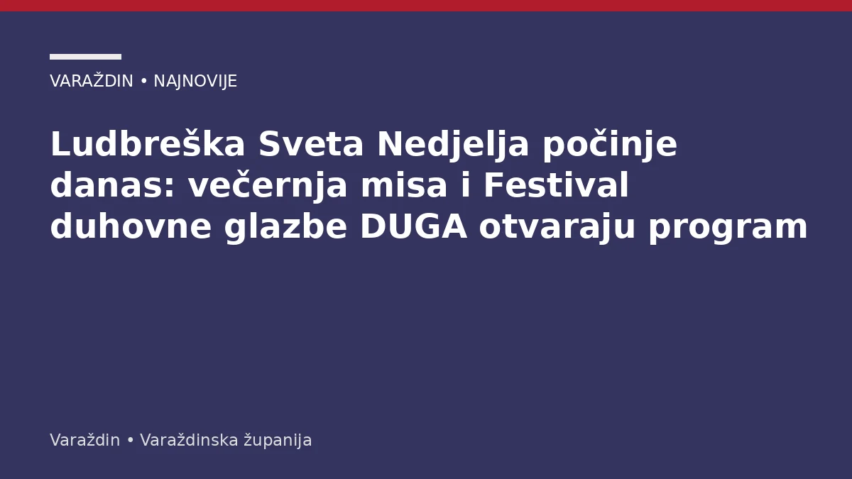 Ludbreška Sveta Nedjelja počinje danas: večernja misa i Festival duhovne glazbe DUGA otvaraju program – Varaždinska županija
