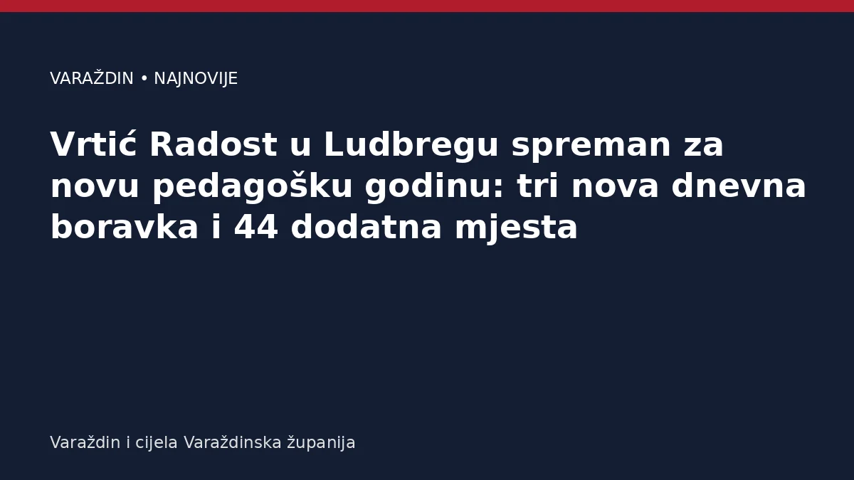 Vrtić Radost u Ludbregu spreman za novu pedagošku godinu: tri nova dnevna boravka i 44 dodatna mjesta – Varaždinska županija