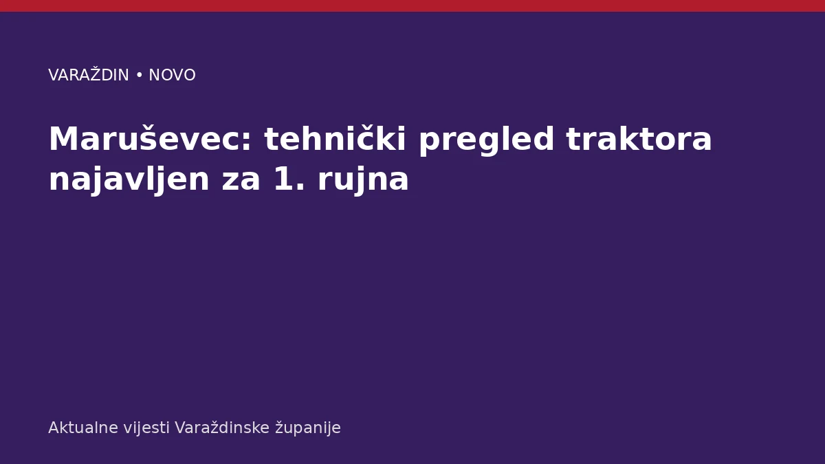 Maruševec: tehnički pregled traktora najavljen za 1. rujna – Varaždinska županija