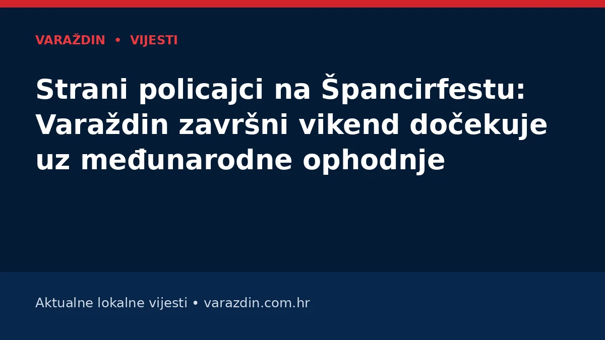 Strani policajci na Špancirfestu: Varaždin završni vikend dočekuje uz međunarodne ophodnje – Varaždin i Varaždinska županija