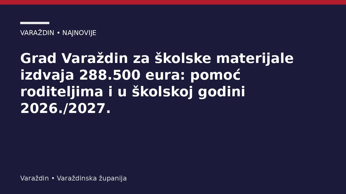 Grad Varaždin za školske materijale izdvaja 288.500 eura: pomoć roditeljima i u školskoj godini 2026./2027. – Varaždinska županija
